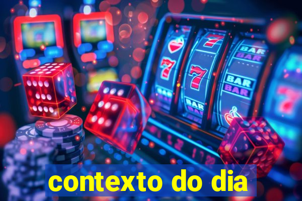 contexto do dia